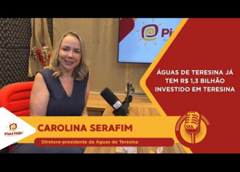 Águas de Teresina ja tem R$ 1,3 bilhão investido em Teresina